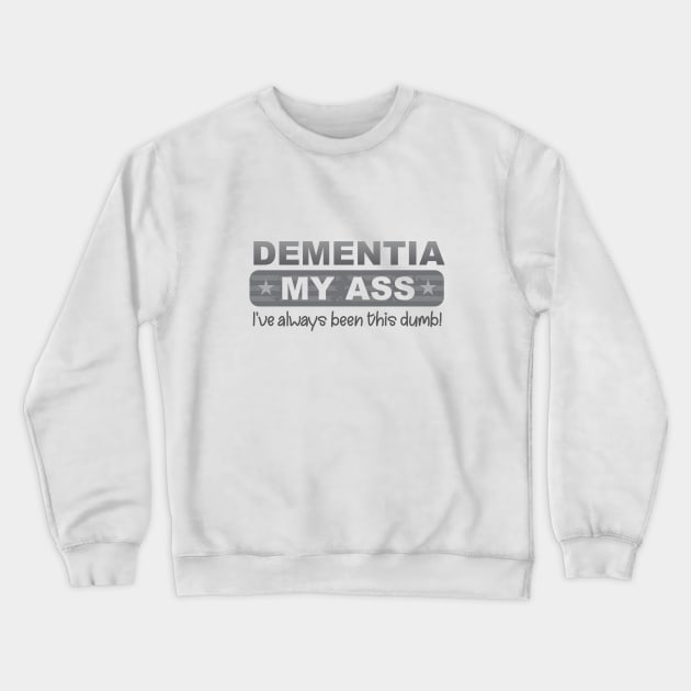 Dementia My Ass Crewneck Sweatshirt by Dale Preston Design